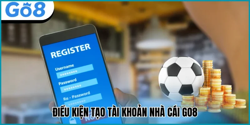 đăng ký go8 điều kiện tạo tài khoản