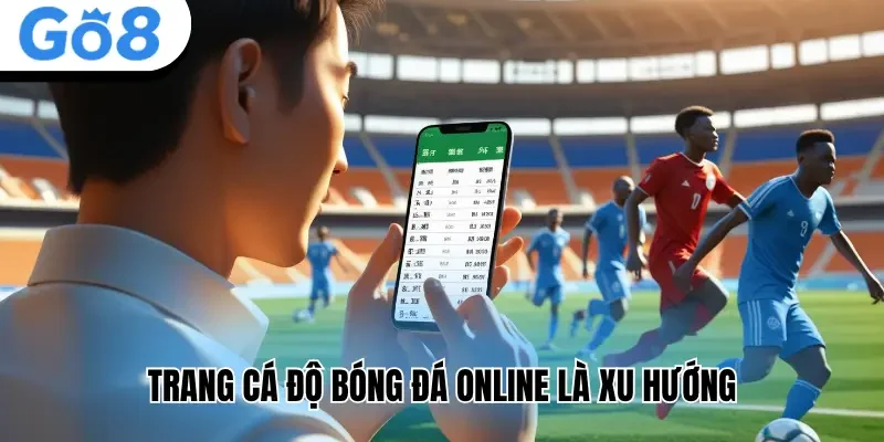 Trang cá độ bóng đá online là xu hướng